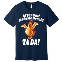 After God Made Me He Said Ta-da Funny Chicken Premium T-Shirt