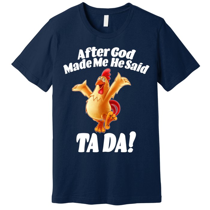 After God Made Me He Said Ta-da Funny Chicken Premium T-Shirt