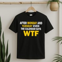 After Monday and Tuesday WTF T-Shirt