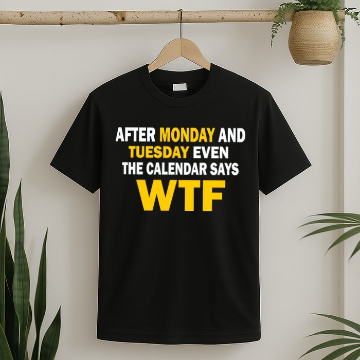 After Monday and Tuesday WTF T-Shirt