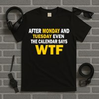 After Monday and Tuesday WTF T-Shirt