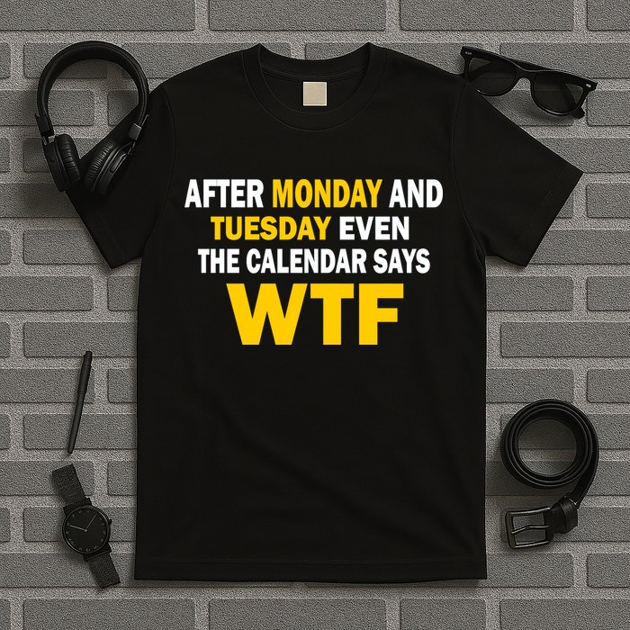 After Monday and Tuesday WTF T-Shirt