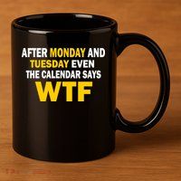 After Monday and Tuesday WTF 11oz C Handle Ceramic Mug