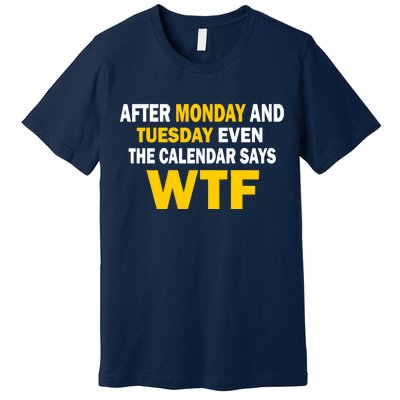 After Monday and Tuesday WTF Premium T-Shirt