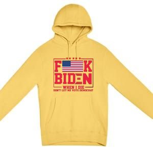 America Flag When I Die Dont Let Me Vote Democrat Anti Joe Biden Premium Pullover Hoodie