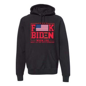 America Flag When I Die Dont Let Me Vote Democrat Anti Joe Biden Premium Hoodie