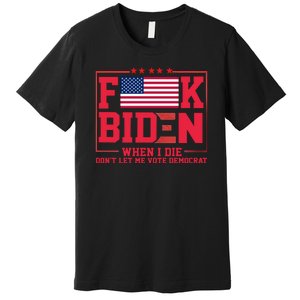 America Flag When I Die Dont Let Me Vote Democrat Anti Joe Biden Premium T-Shirt