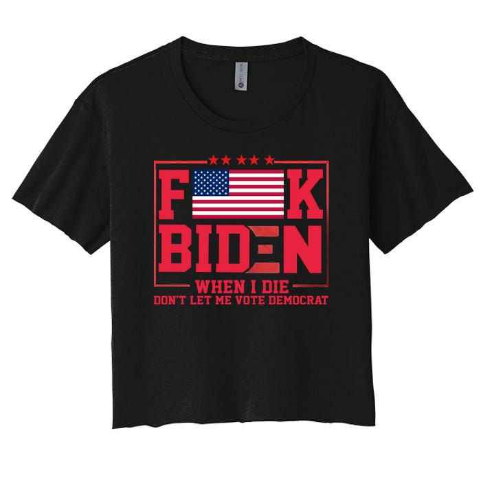 America Flag When I Die Dont Let Me Vote Democrat Anti Joe Biden Women's Crop Top Tee