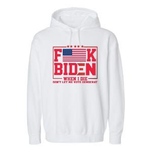 America Flag When I Die Dont Let Me Vote Democrat Anti Joe Biden Garment-Dyed Fleece Hoodie