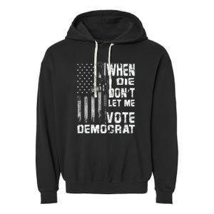 America Flag When I Die Dont Let Me Vote Democrat Anti Joe Biden Garment-Dyed Fleece Hoodie