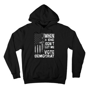 America Flag When I Die Dont Let Me Vote Democrat Anti Joe Biden Hoodie