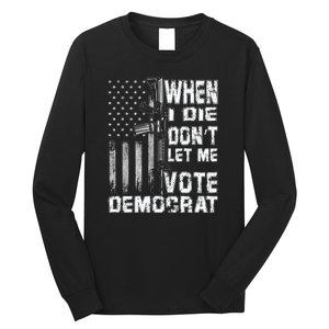 America Flag When I Die Dont Let Me Vote Democrat Anti Joe Biden Long Sleeve Shirt