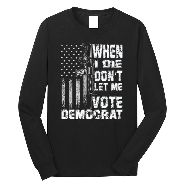 America Flag When I Die Dont Let Me Vote Democrat Anti Joe Biden Long Sleeve Shirt