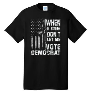 America Flag When I Die Dont Let Me Vote Democrat Anti Joe Biden Tall T-Shirt