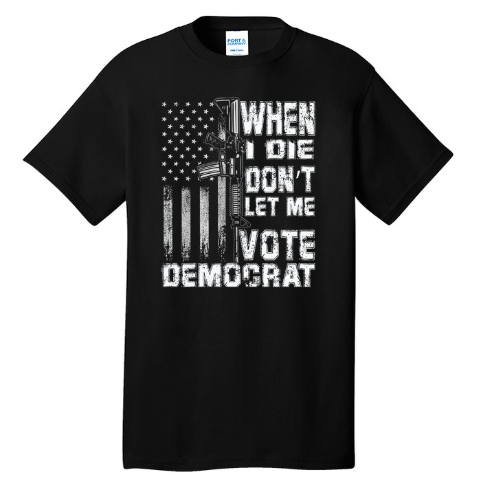 America Flag When I Die Dont Let Me Vote Democrat Anti Joe Biden Tall T-Shirt