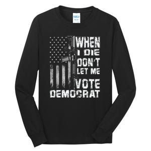 America Flag When I Die Dont Let Me Vote Democrat Anti Joe Biden Tall Long Sleeve T-Shirt