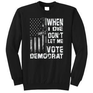 America Flag When I Die Dont Let Me Vote Democrat Anti Joe Biden Tall Sweatshirt