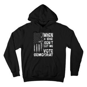 America Flag When I Die Dont Let Me Vote Democrat Anti Joe Biden Tall Hoodie