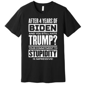 After Four Years Of Biden And You Still Hate Trump? Premium T-Shirt