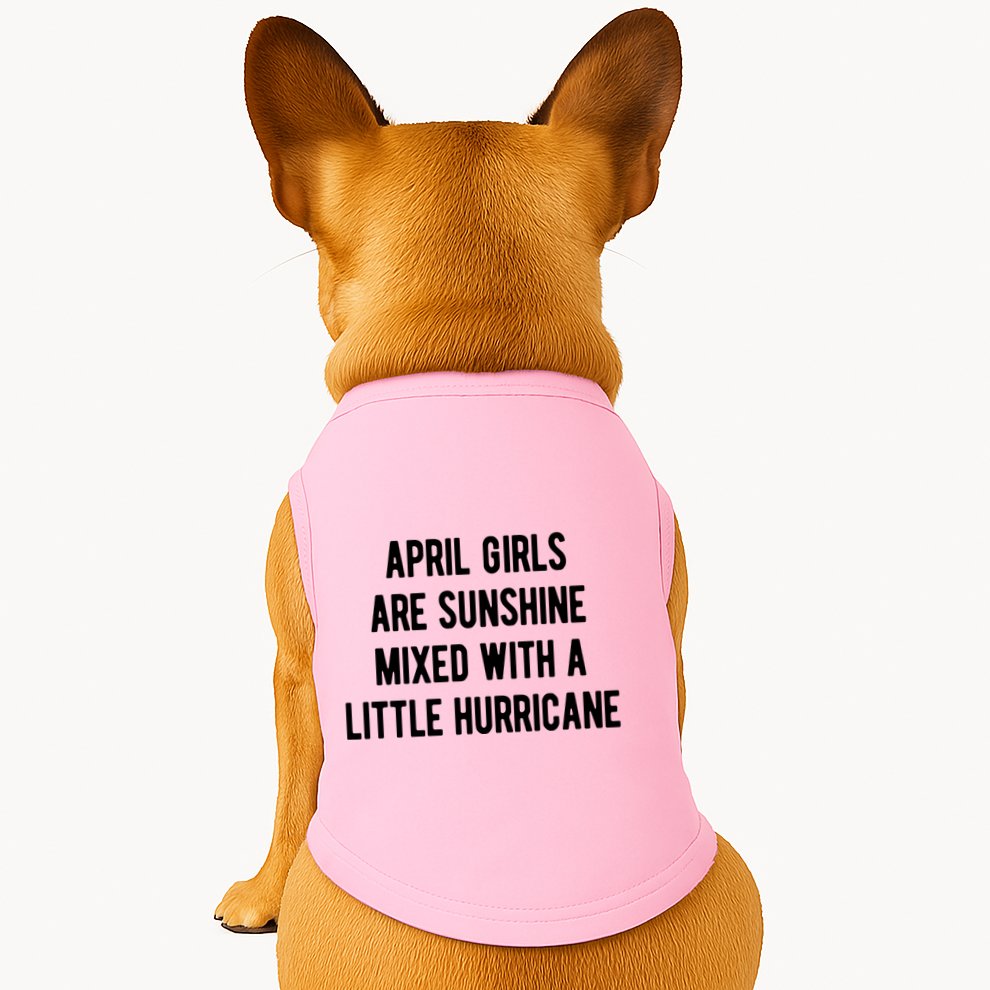April Girls Are Sunshine Mixed With A Little Hurricane Birthday Doggie Tank