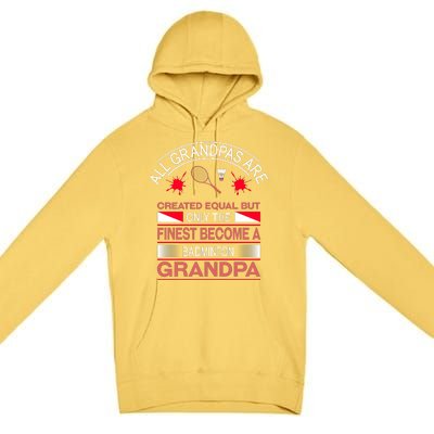 All Grandpas Are Created Equal But Only The Finest Become A Badminton Grandpa Premium Pullover Hoodie