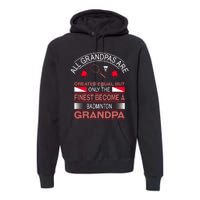 All Grandpas Are Created Equal But Only The Finest Become A Badminton Grandpa Premium Hoodie