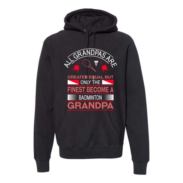 All Grandpas Are Created Equal But Only The Finest Become A Badminton Grandpa Premium Hoodie