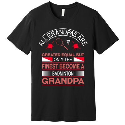 All Grandpas Are Created Equal But Only The Finest Become A Badminton Grandpa Premium T-Shirt