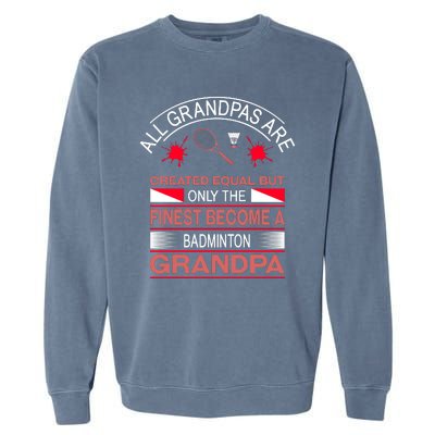 All Grandpas Are Created Equal But Only The Finest Become A Badminton Grandpa Garment-Dyed Sweatshirt