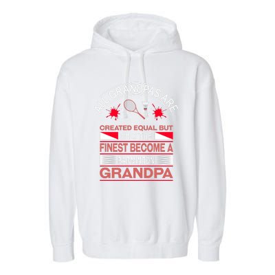 All Grandpas Are Created Equal But Only The Finest Become A Badminton Grandpa Garment-Dyed Fleece Hoodie