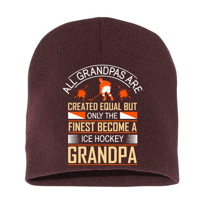 All Grandpas Are Created Equal But Only The Finest Become A Ice Hockey Grandpa Short Acrylic Beanie