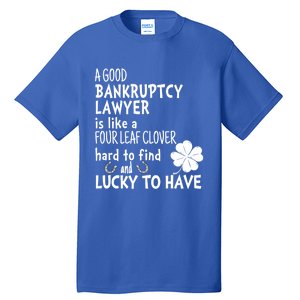 A Good Bankruptcy Lawyer Is Like A 4 Leaf Clover St Patricks Meaningful Gift Tall T-Shirt