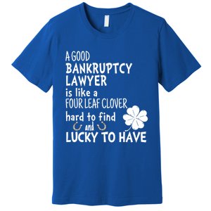 A Good Bankruptcy Lawyer Is Like A 4 Leaf Clover St Patricks Meaningful Gift Premium T-Shirt