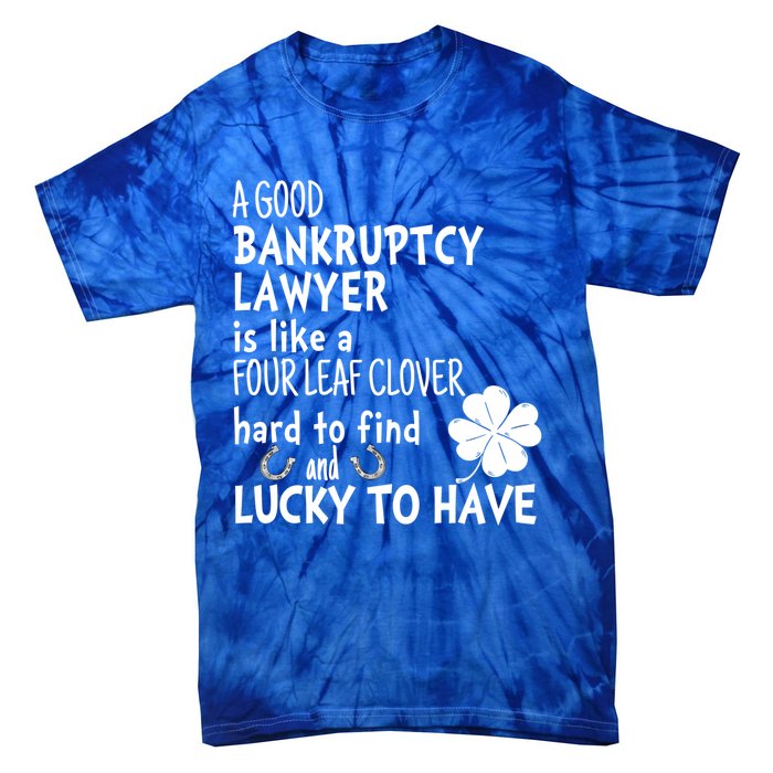 A Good Bankruptcy Lawyer Is Like A 4 Leaf Clover St Patricks Meaningful Gift Tie-Dye T-Shirt