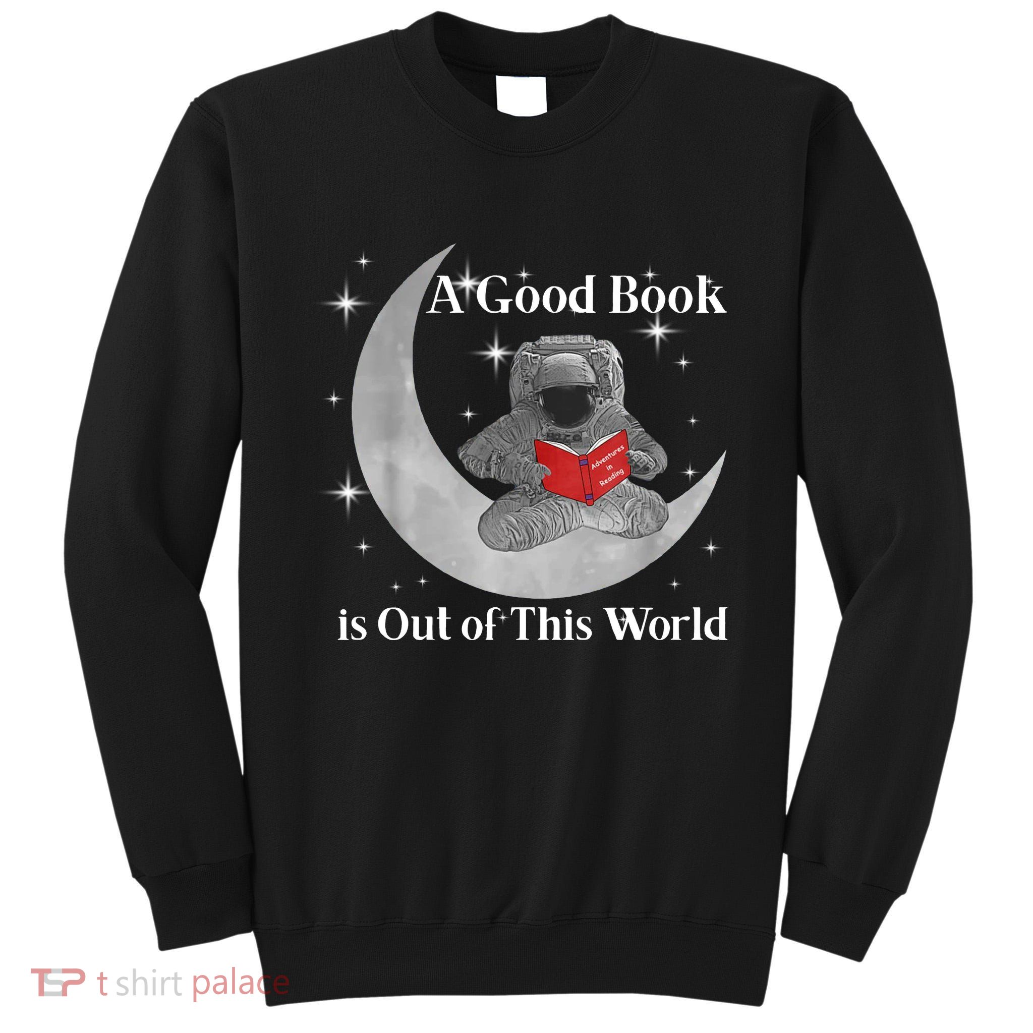 A Good Book Is Out Of This World Astronaut Tall Sweatshirt