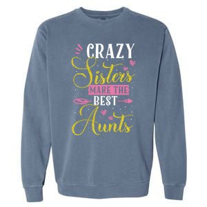 Auntie Gifgift Crazy Sisters Make The Best Aunts Gift Garment-Dyed Sweatshirt