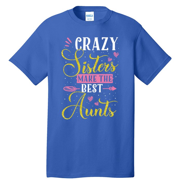 Auntie Gifgift Crazy Sisters Make The Best Aunts Gift Tall T-Shirt