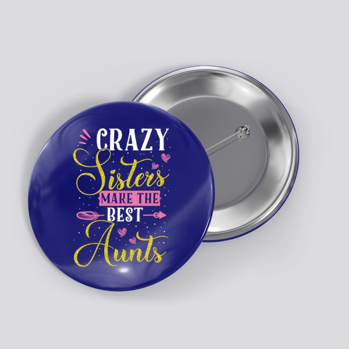 Auntie Gifgift Crazy Sisters Make The Best Aunts Gift Button