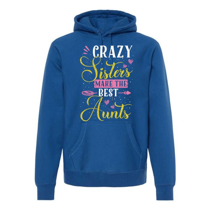 Auntie Gifgift Crazy Sisters Make The Best Aunts Gift Premium Hoodie