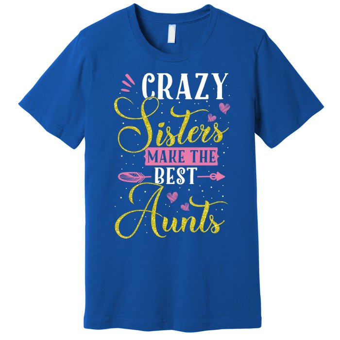 Auntie Gifgift Crazy Sisters Make The Best Aunts Gift Premium T-Shirt