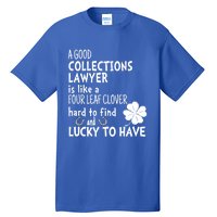 A Good Collections Lawyer Is Like 4 Leaf Clover St Patricks Funny Gift Tall T-Shirt