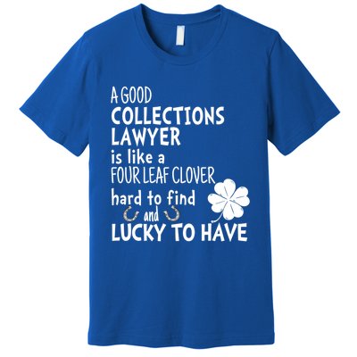 A Good Collections Lawyer Is Like 4 Leaf Clover St Patricks Funny Gift Premium T-Shirt