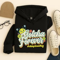 Adopt Gotcha Day Gotcha Forever Family Adoption Day Hoodie
