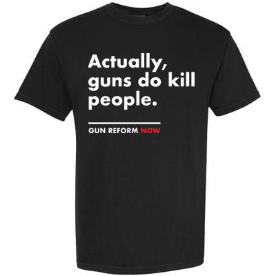 Actually Guns Do Kill People | Gun Reform Now Garment-Dyed Heavyweight T-Shirt