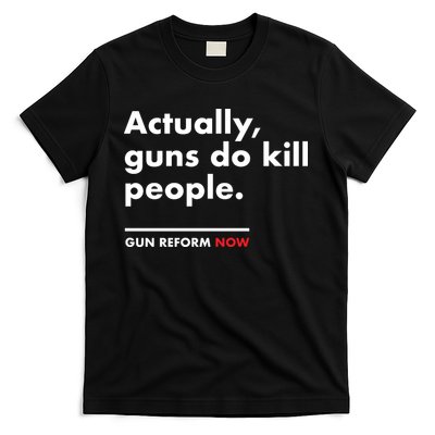 Actually Guns Do Kill People | Gun Reform Now T-Shirt