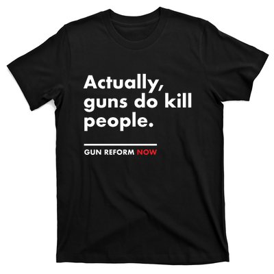 Actually Guns Do Kill People | Gun Reform Now T-Shirt