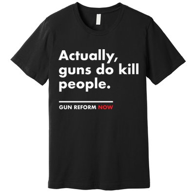 Actually Guns Do Kill People | Gun Reform Now Premium T-Shirt