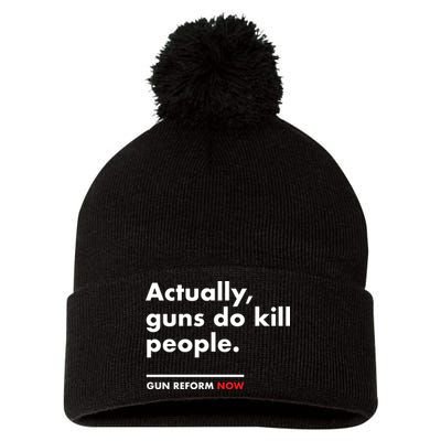 Actually Guns Do Kill People | Gun Reform Now Pom Pom 12in Knit Beanie