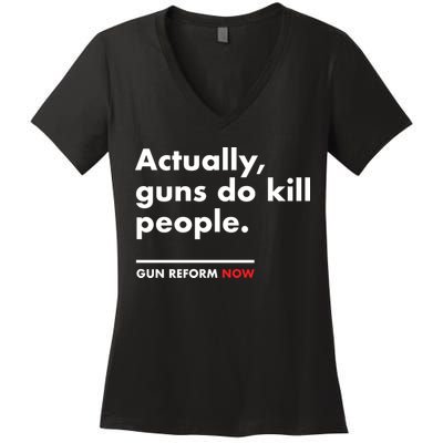 Actually Guns Do Kill People | Gun Reform Now Women's V-Neck T-Shirt