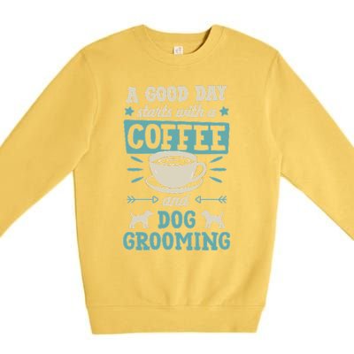 A Good Day Starts With Coffee And Dog Grooming Pet Groomer Premium Crewneck Sweatshirt